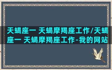 天蝎座一 天蝎摩羯座工作/天蝎座一 天蝎摩羯座工作-我的网站